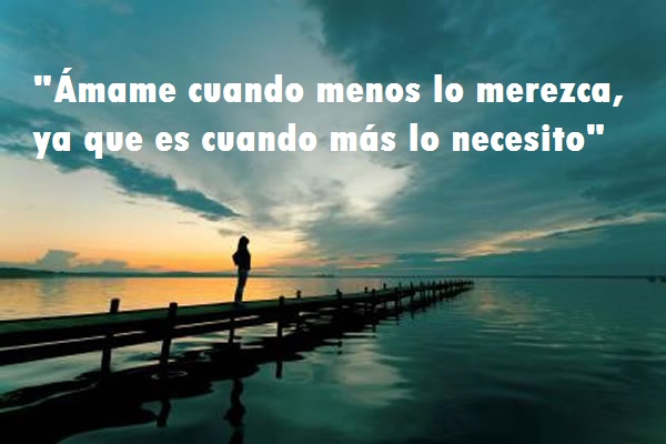 "Ámame cuando menos lo merezca, ya que es cuando más lo necesito"