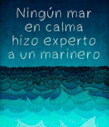 "Ningún mar en calma hizo experto a un marinero".